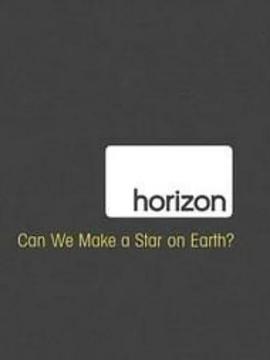 地平线系列：人造恒星可能吗？ Horizon: Can We Make a Star on Earth